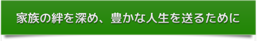 家族の絆を深め、豊かな人生を送るために