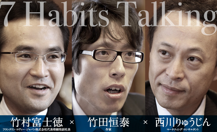 7 Habits Talking｜竹田恒泰：作家×西川りゅうじん：マーケティング・コンサルタント×竹村富士徳：フランクリン・コヴィー・ジャパン株式会社代表取締役副社長