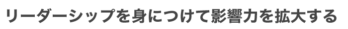 リーダーシップを身につけて影響力を拡大する
