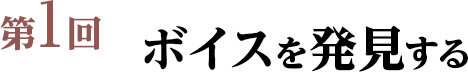 第1回　ボイスを発見する