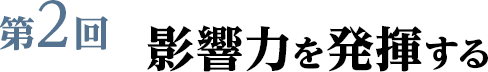 第2回　影響力を発揮する