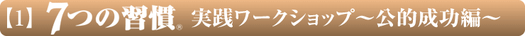 【1】7つの習慣 実践ワークショップ〜公的成功編〜